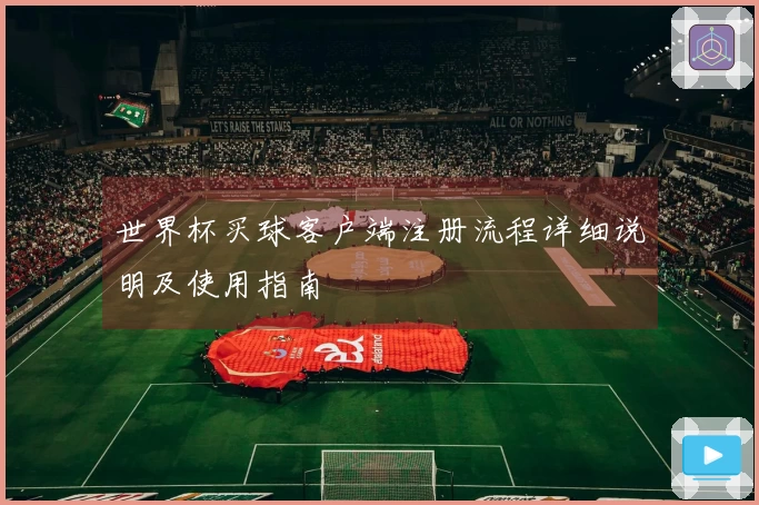 世界杯买球客户端注册流程详细说明及使用指南